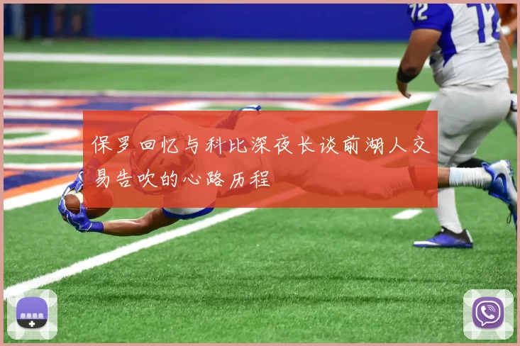 保罗回忆与科比深夜长谈前湖人交易告吹的心路历程
