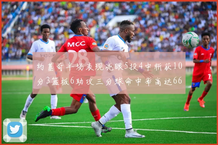 约基奇半场表现亮眼5投4中斩获10分3篮板6助攻三分球命中率高达667