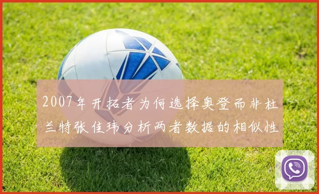 2007年开拓者为何选择奥登而非杜兰特张佳玮分析两者数据的相似性